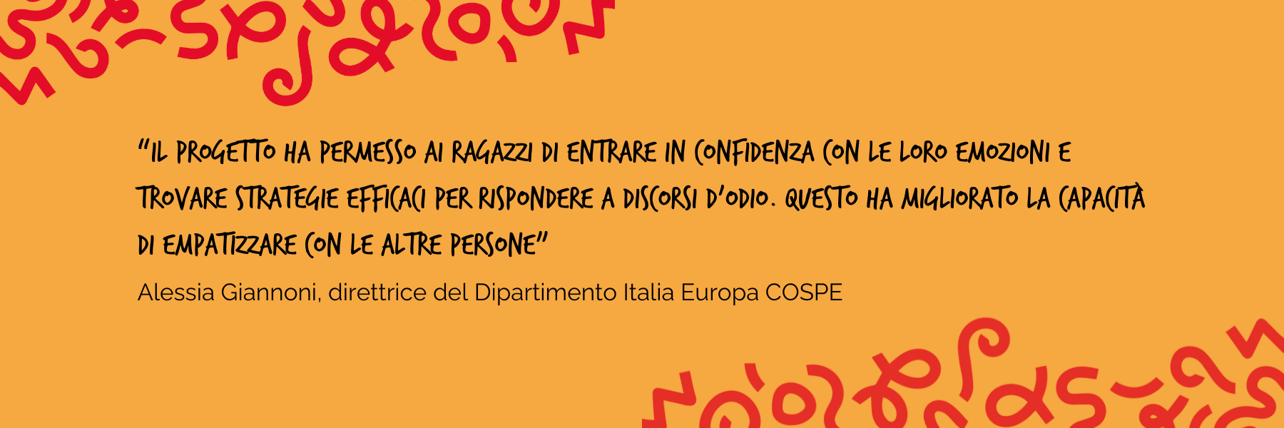 "Il progetto ha permesso ai ragazzi di entrare in confidenza con le loro emozioni e trovare strategie efficaci per rispondere a discorsi d'odio. Questo ha migliorato la capacità di empatizzare con le altre persone" Alessia Giannoni, direttrice del Dipartimento Italia europa COSPE